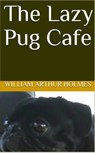 The Lazy Pug Cafe - William Arthur Holmes - 9781005010812