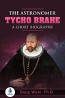 The Astronomer Tycho Brahe: A Short Biography - Doug West - 9781005083991