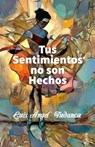 Tus Sentimientos no son Hechos - Luis Ángel Tudanca - 9781005084189