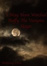 I May Have Watched "Buffy the Vampire Slayer" - Brittany Lewis - 9781005117092