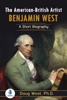 The American-British Artist Benjamin West: A Short Biography - Doug West - 9781005122997