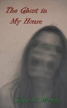 The Ghost in My House - Susan R. Murphy - 9781005128388
