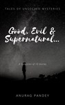 Good, Evil & Supernatural… (Tales of Unsolved Mysteries) - Anurag Pandey - 9781005145965