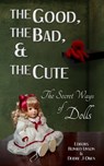 The Good, the Bad, & the Cute: The Secret Ways of Dolls - Piers Anthony ; K.B. Bailey ; Matthew Brady ; Gary Clifton ; Benjamin Michael Greene ; Connor Kuntz ; Ronald Linson ; Rhiannon Lotze ; Tim Mendees ; Rachel Nussbaum ; Deidre J Owen ; Gary Power - 9781005150136