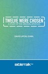 Twelve Were Chosen: A Study of the Original Apostles - David Laton - 9781005208837