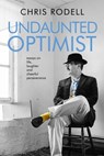 Undaunted Optimist: Essays on Life, Laughter and Cheerful Perseverance - Chris Rodell - 9781005215408