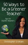50 Ways to Be a Greener Teacher: Tips for ESL/EFL Teachers - Christopher Graham - 9781005227371
