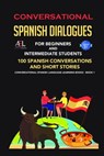 Conversational Spanish Dialogues for Beginners and Intermediate Students - World Language Institute Spain - 9781005243678