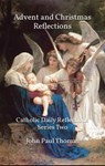 Daily Reflections for Advent & Christmas: Catholic Daily Reflections Series Two - John Paul Thomas - 9781005334130