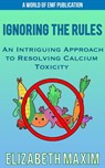 Ignoring the Rules: An Intriguing Approach to Resolving Calcium Toxicity - Elizabeth Maxim - 9781005338176