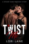 Twist Me: A Steamy Dark Romance Story - Lori Lane - 9781005375805