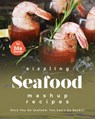 Sizzling Seafood Mashup Recipes: Once You Go Seafood, You Can’t Go Back!!! - Ida Smith - 9781005410940