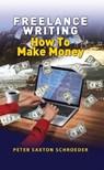 Freelance Writing: How to Make Money - Peter Saxton Schroeder - 9781005441371