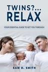 Twins?...RELAX: Your Essential Guide To Get You Through - Sam D. Smith - 9781005586751