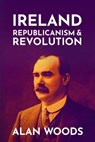 Ireland: Republicanism and Revolution - Alan Woods - 9781005601676