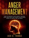 Anger Management: How to Manage Your Anger, Control Your Emotions and Handle Behavioral Issues in Adults or Children. - Jack D. Thomas - 9781005628703