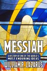 Messiah: A History of One of the World’s Most Enduring Ideas - William P. Lazarus - 9781005671181