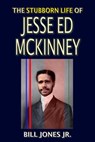 The Stubborn Life of Jesse Ed McKinney - Bill Jones, Jr. - 9781005672768