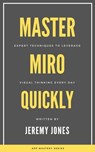 Master Miro Quickly - Expert Techniques to Leverage Visual Thinking Every Day - Jeremy P. Jones - 9781005708207