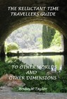 The Reluctant Time Travelers Guide to Other Worlds and Other Dimensions - Brian Taylor - 9781005754242