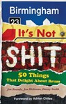 Birmingham: It's Not Shit — 50 Things That Delight About Brum - Jon Bounds ; Jon Hickman ; Danny Smith - 9781005771430