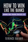 How To Win Like The Banks - Winning Forex Trading Strategies 2021 - Terence Bailey - 9781005825881