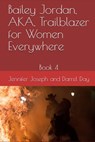 Bailey Jordan, AKA, Trailblazer for Women Everywhere - Jennifer Joseph ; Darrel Day - 9781005829209