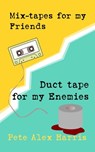 Mix-tapes for My Friends, Duct Tape for My Enemies - Pete Alex Harris - 9781005859145
