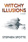 Witchy Illusions: A Novel - Stephen Spotte - 9781005912918