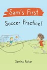 Sam's First Soccer Practice! - Samina Parkar - 9781005929527