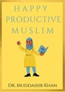 Happy Productive Muslim - Dr. Muddassir Khan - 9781005956592