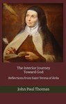 The Interior Journey Toward God: Reflections from Saint Teresa of Ávila - John Paul Thomas - 9781005969783