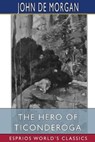 The Hero of Ticonderoga (Esprios Classics) - MORGAN,  John De - 9781006877254