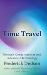 Time Travel through Consciousness and Advanced Technology - Frederick Dodson - 9781008986756