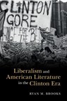 Liberalism and American Literature in the Clinton Era - Ryan M. Brooks - 9781009011198