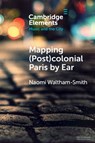 Mapping (Post)colonial Paris by Ear - Naomi (University of Warwick) Waltham-Smith - 9781009054652