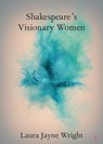Shakespeare's Visionary Women - Laura Jayne (Newcastle University) Wright - 9781009054911