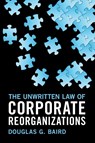 The Unwritten Law of Corporate Reorganizations - Douglas G. (University of Chicago) Baird - 9781009061018