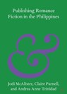 Publishing Romance Fiction in the Philippines - JODI (DEAKIN UNIVERSITY,  Victoria) McAlister ; Claire (University of Melbourne) Parnell ; Andrea Anne (Ateneo de Manila University) Trinidad - 9781009096430