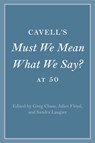 Cavell's Must We Mean What We Say? at 50 - Greg (College of the Holy Cross Chase ; Juliet (Boston University) Floyd ; Sandra Laugier - 9781009096546