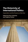 The Historicity of International Politics - Klaus (Universitat Bremen) Schlichte ; Stephan (Universitat der Bundeswehr Munchen) Stetter - 9781009199063
