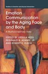 Emotion Communication by the Aging Face and Body - URSULA (HUMBOLDT-UNIVERSITAT ZU BERLIN) HESS ; JR.,  Reginald B. (Pennsylvania State University) Adams ; Robert E. (Dartmouth College, New Hampshire) Kleck - 9781009209632