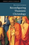 Reconfiguring Thomistic Christology - Matthew (University of St Mary of the Lake Levering - 9781009221498