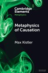 Metaphysics of Causation - Max (Universite Paris 1 Pantheon-Sorbonne) Kistler - 9781009260831