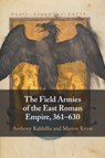 The Field Armies of the East Roman Empire, 361–630 - Anthony (University of Chicago) Kaldellis ; Marion (University of Cincinnati) Kruse - 9781009296939