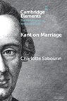Kant on Marriage - Charlotte (Douglas College) Sabourin - 9781009304542
