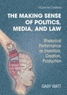 The Making Sense of Politics, Media, and Law - Gary (University of Warwick) Watt - 9781009336369