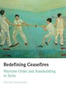 Redefining Ceasefires - MARIKA (UNIVERSITY OF MELBOURNE AND GERMAN INSTITUTE FOR GLOBAL AND AREA STUDIES (GIGA),  Hamburg) Sosnowski - 9781009347228