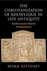 The Christianization of Knowledge in Late Antiquity - Mark (University of Washington) Letteney - 9781009363358