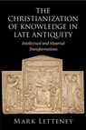 The Christianization of Knowledge in Late Antiquity - Mark (University of Washington) Letteney - 9781009363358